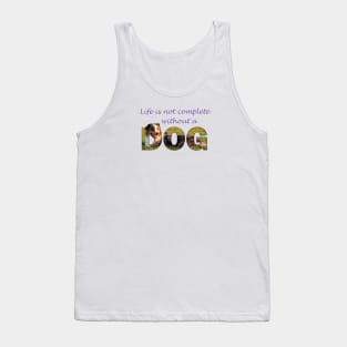 Life is not complete without a dog - Australian Shepherd Collie oil painting word art Tank Top